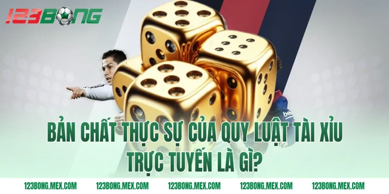 Bản chất thực sự của quy luật tài xỉu trực tuyến là gì?