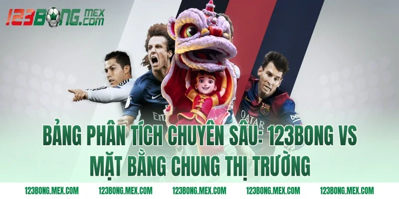 Bảng phân tích chuyên sâu: 123BONG vs Mặt bằng chung thị trường