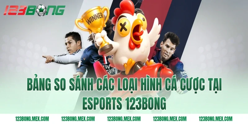 Bảng so sánh các loại hình cá cược tại ESports 123BONG