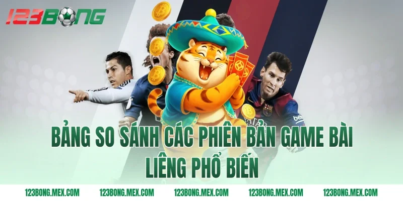 Bảng so sánh các phiên bản game bài liêng phổ biến