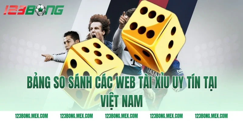 Bảng so sánh các web tài xỉu uy tín tại Việt Nam