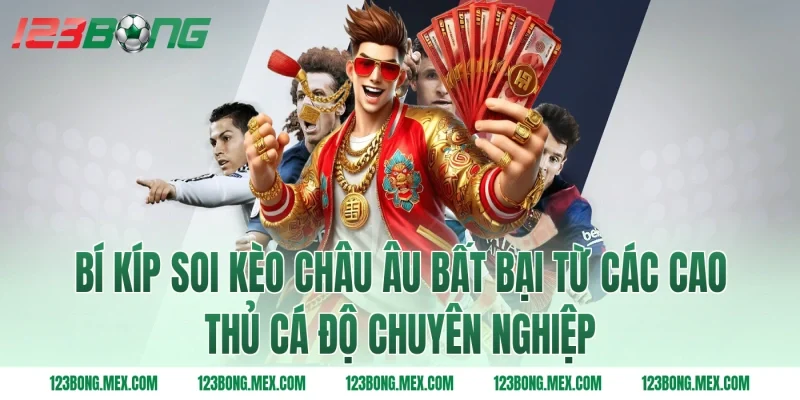 Bí kíp soi kèo châu Âu bất bại từ các cao thủ cá độ chuyên nghiệp