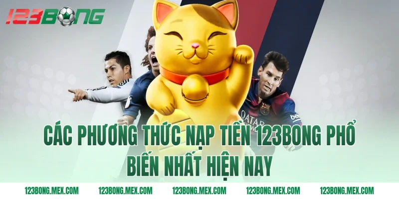 Các phương thức Nạp tiền 123BONG phổ biến nhất hiện nay