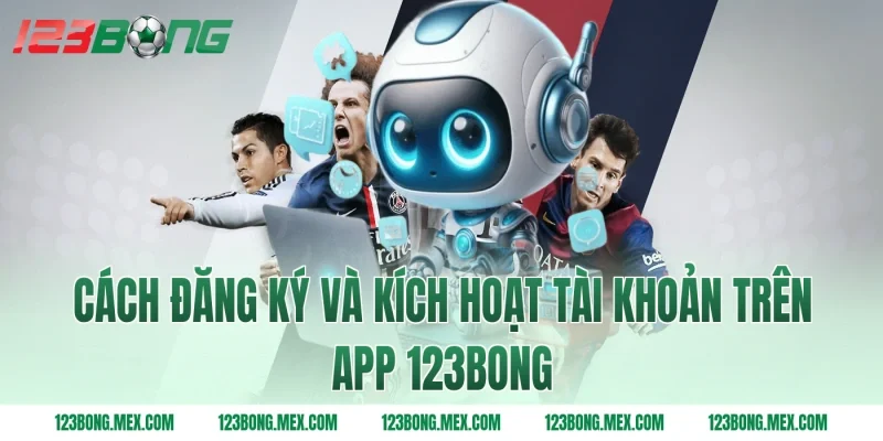 Cách đăng ký và kích hoạt tài khoản trên app 123BONG