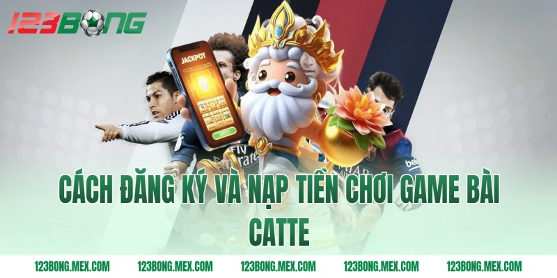 Cách đăng ký và nạp tiền chơi game bài catte