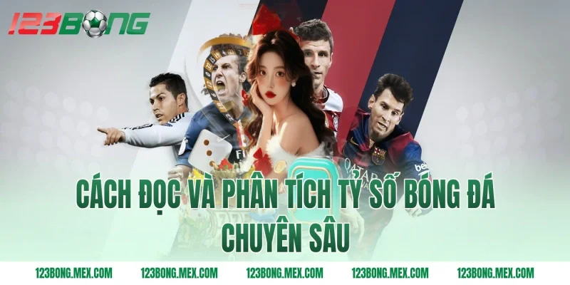 Cách đọc và phân tích tỷ số bóng đá chuyên sâu