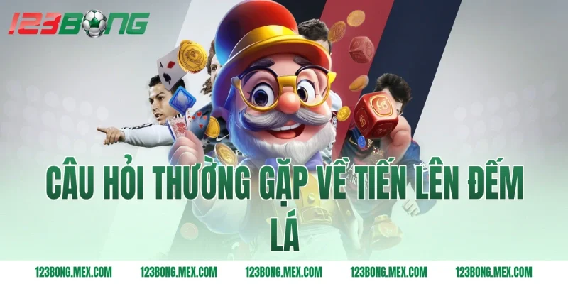 Câu hỏi thường gặp về tiến lên đếm lá