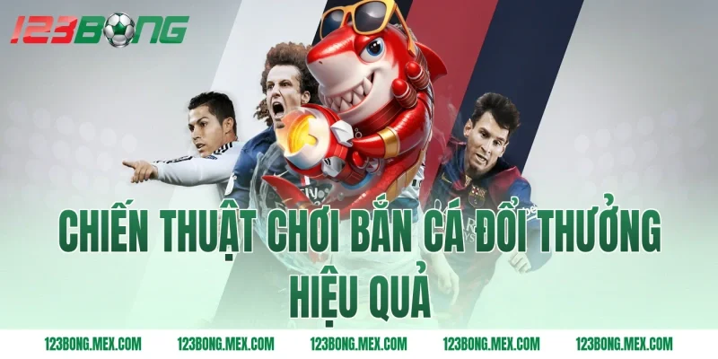 Chiến thuật chơi bắn cá đổi thưởng hiệu quả