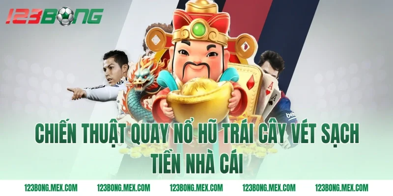 Chiến thuật quay nổ hũ trái cây vét sạch tiền nhà cái