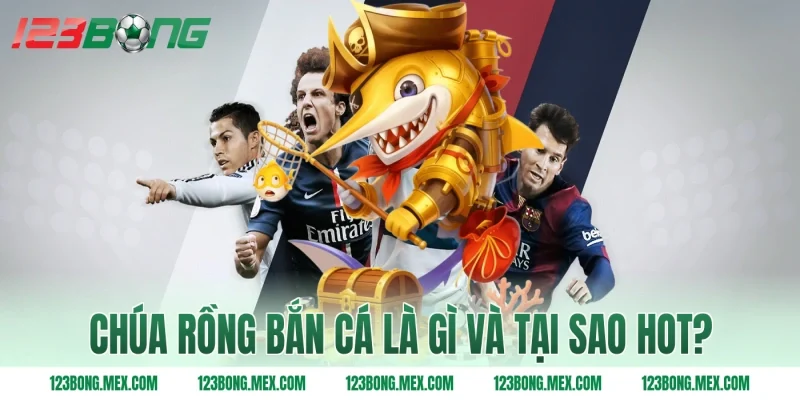Chúa rồng bắn cá là gì và tại sao hot?