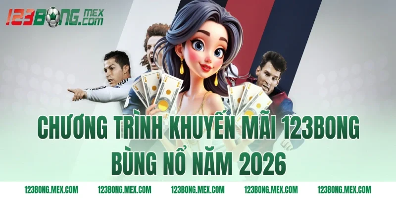 Chương trình khuyến mãi 123BONG bùng nổ năm 2026