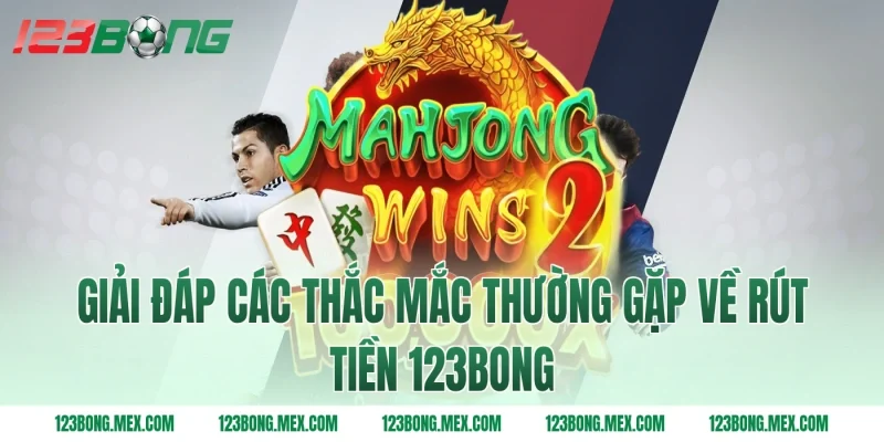 Giải đáp các thắc mắc thường gặp về rút tiền 123BONG