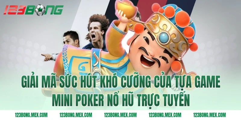 Giải mã sức hút khó cưỡng của tựa game mini poker nổ hũ trực tuyến