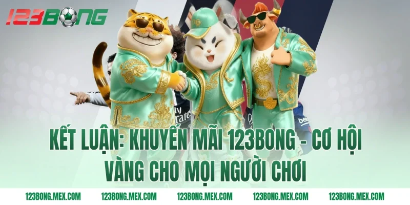 Kết luận: Khuyến mãi 123BONG - Cơ hội vàng cho mọi người chơi
