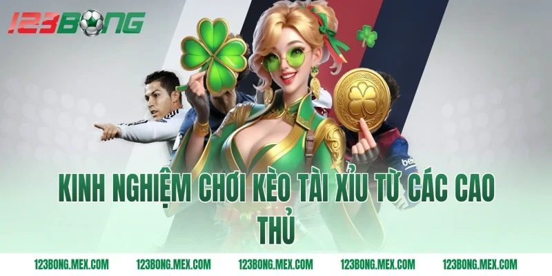 Kinh nghiệm chơi kèo tài xỉu từ các cao thủ
