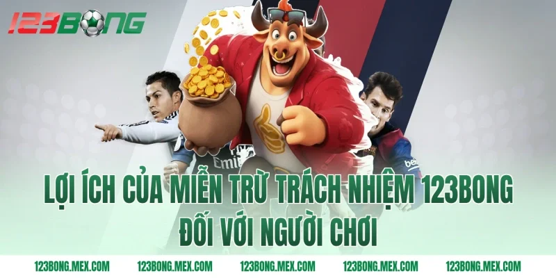 Lợi ích của miễn trừ trách nhiệm 123BONG đối với người chơi