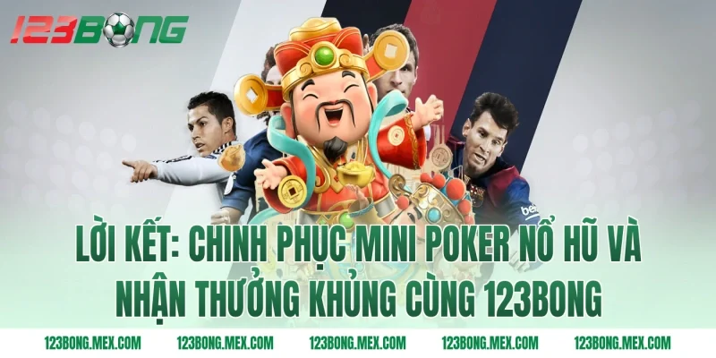 Lời kết: Chinh phục mini poker nổ hũ và nhận thưởng khủng cùng 123bong