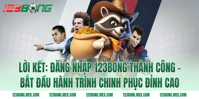 Lời kết: Đăng nhập 123BONG thành công – Bắt đầu hành trình chinh phục đỉnh cao