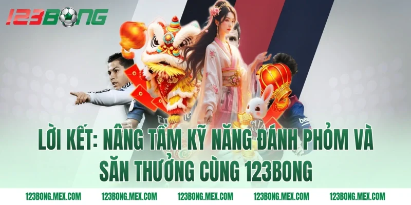 Lời kết: Nâng tầm kỹ năng đánh phỏm và săn thưởng cùng 123bong