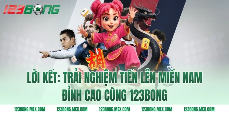 Lời kết: Trải nghiệm tiến lên miền Nam đỉnh cao cùng 123bong