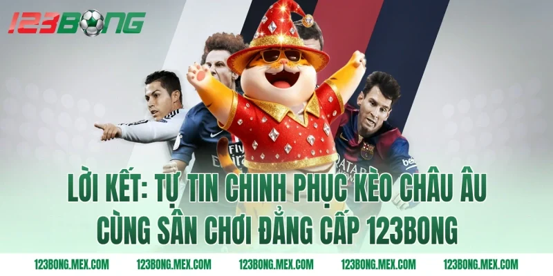 Lời kết: Tự tin chinh phục kèo châu Âu cùng sân chơi đẳng cấp 123bong