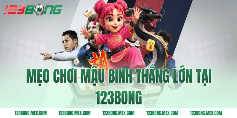 Mẹo chơi mậu binh thắng lớn tại 123bong
