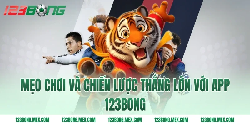 Mẹo chơi và chiến lược thắng lớn với app 123BONG
