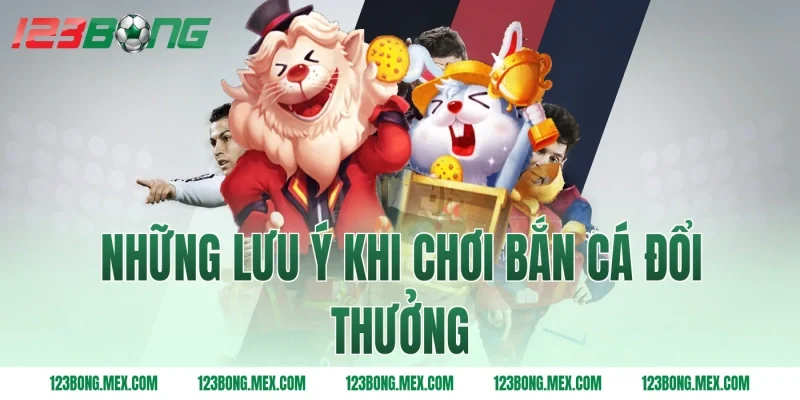 Những lưu ý khi chơi bắn cá đổi thưởng