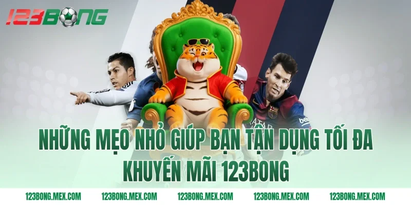 Những mẹo nhỏ giúp bạn tận dụng tối đa khuyến mãi 123BONG