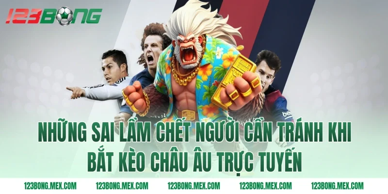 Những sai lầm chết người cần tránh khi bắt kèo châu Âu trực tuyến