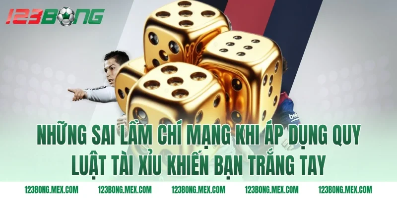 Những sai lầm chí mạng khi áp dụng quy luật tài xỉu khiến bạn trắng tay