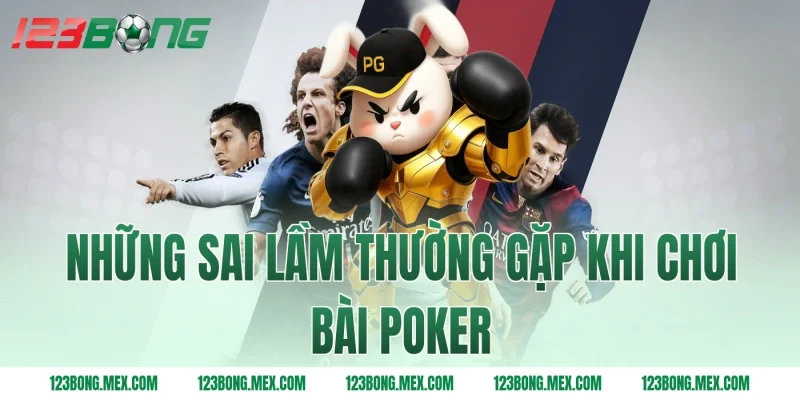 Những Sai Lầm Thường Gặp Khi Chơi Bài Poker