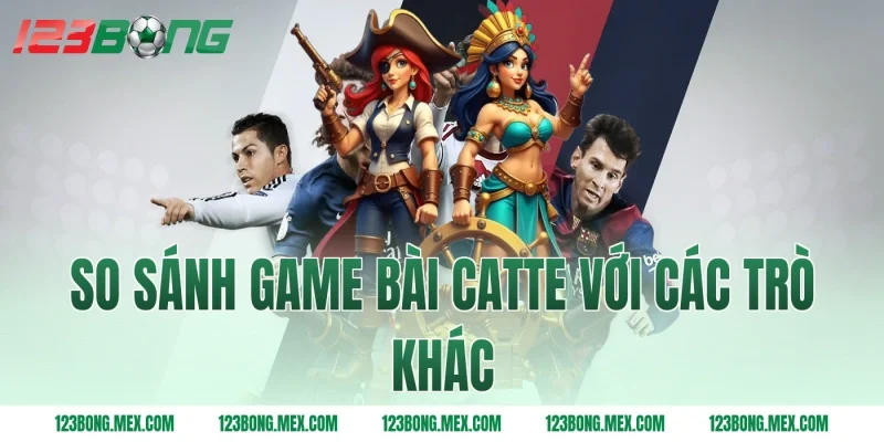 So sánh game bài catte với các trò khác