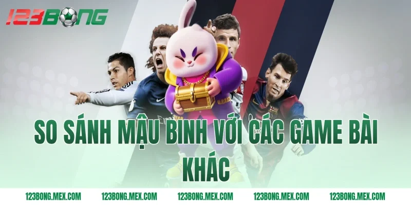 So sánh mậu binh với các game bài khác