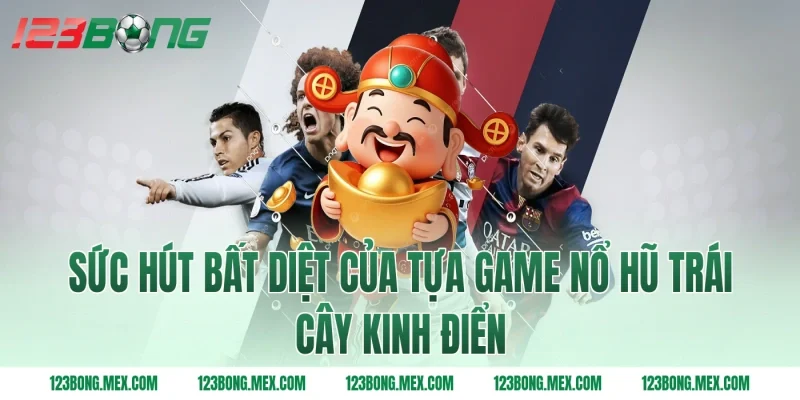 Sức hút bất diệt của tựa game nổ hũ trái cây kinh điển