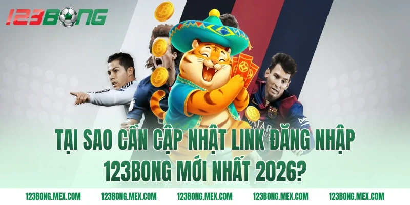 Tại sao cần cập nhật link đăng nhập 123BONG mới nhất 2026?