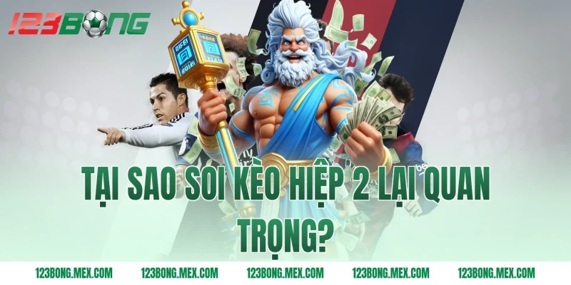 Tại sao soi kèo hiệp 2 lại quan trọng?