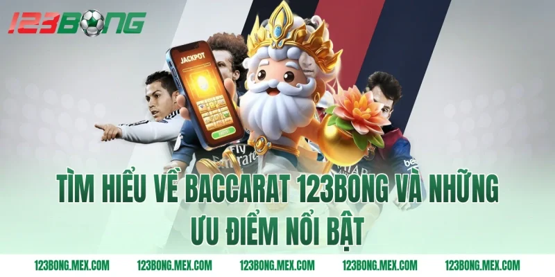 Tìm hiểu về Baccarat 123BONG và những ưu điểm nổi bật