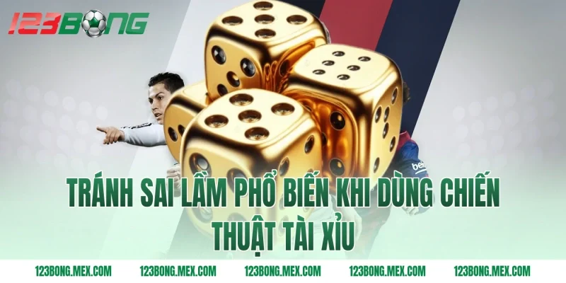 Tránh sai lầm phổ biến khi dùng chiến thuật tài xỉu