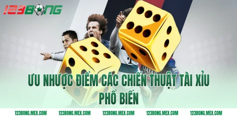 Ưu nhược điểm các chiến thuật tài xỉu phổ biến