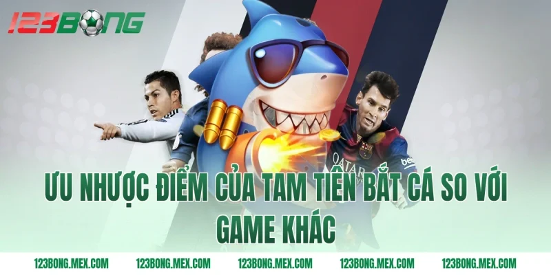 Ưu nhược điểm của tam tiên bắt cá so với game khác