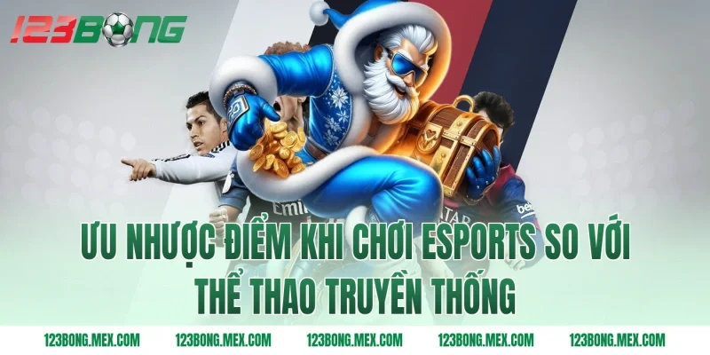 Ưu nhược điểm khi chơi esports so với thể thao truyền thống