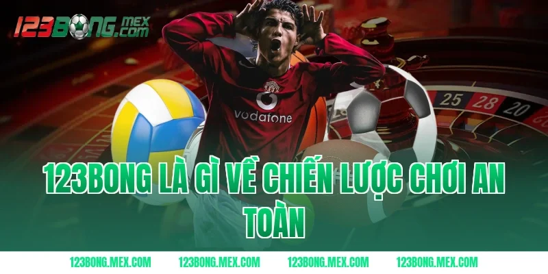 123BONG Là Gì Về Chiến Lược Chơi An Toàn