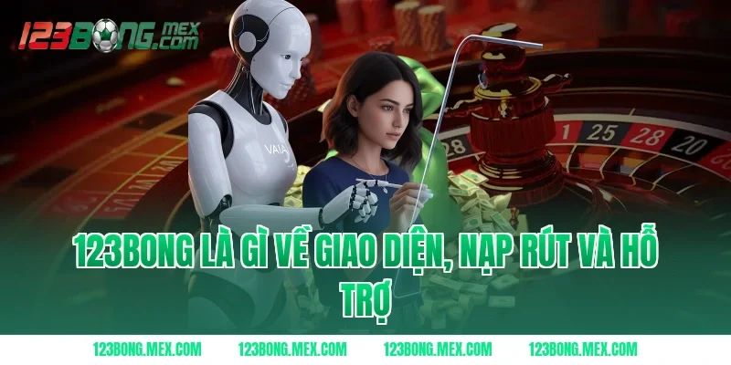 123BONG Là Gì Về Giao Diện, Nạp Rút Và Hỗ Trợ