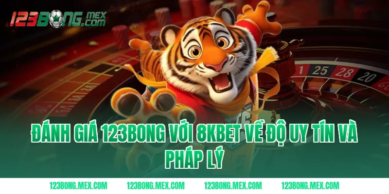 Đánh giá 123BONG với 8KBET về độ uy tín và pháp lý