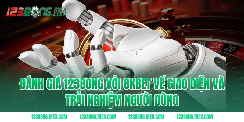 Đánh giá 123BONG với 8KBET về giao diện và trải nghiệm người dùng