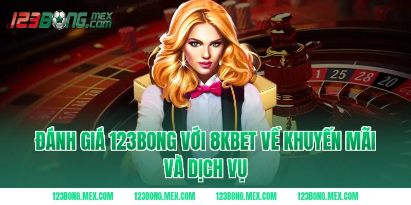 Đánh giá 123BONG với 8KBET về khuyến mãi và dịch vụ