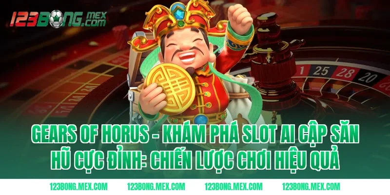 Gears Of Horus – Khám Phá Slot Ai Cập Săn Hũ Cực Đỉnh: Chiến lược chơi hiệu quả