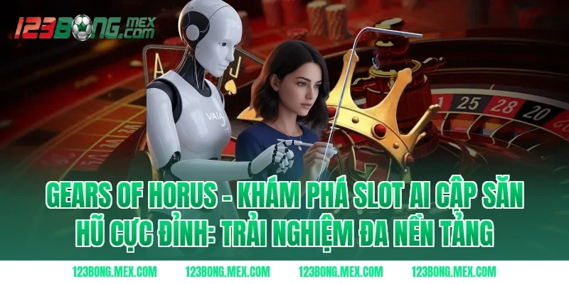 Gears Of Horus – Khám Phá Slot Ai Cập Săn Hũ Cực Đỉnh: Trải nghiệm đa nền tảng